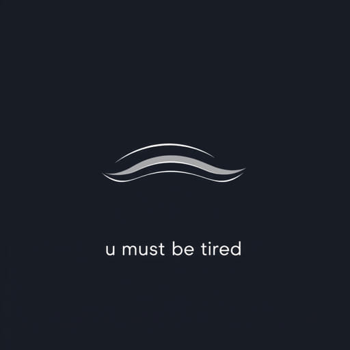 U Must Be Tired Meaning