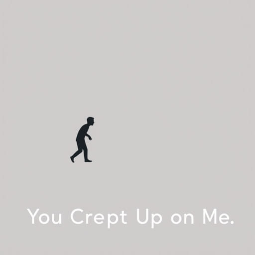 You Crept Up On Me